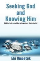 Seeking God and Knowing Him: A Biblical Call to Seek God and Experience Him Intimately 099554140X Book Cover