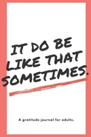 It Do Be Like That Sometimes: Gratitude Journal With Funny Meme Reference on Cover - 6x9 Inches -120 pages 1673924549 Book Cover