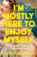 I'm Mostly Here to Enjoy Myself: One Woman's Pursuit of Pleasure in Paris 0593655753 Book Cover