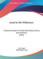 Israel In The Wilderness: A Sacred Cantata For Three Solo Voices, Chorus, And Orchestra (1892) 1145216218 Book Cover