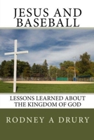 Jesus and Baseball: Lessons Learned about the Kingdom of God 1942421001 Book Cover