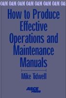 How to Produce Effective Operations and Maintenance Manuals: Mike Tidwell 0784400113 Book Cover