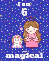 unicorn journal i am 6 and magical: A Happy Birthday 6 Years Old Unicorn Journal Notebook for Kids, coloring & Activity Book... 18 Adorable unicorn Designs, with positive messages for girls/ 6 Year Ol 167643478X Book Cover