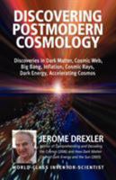 Discovering Postmodern Cosmology: Discoveries in Dark Matter, Cosmic Web, Big Bang, Inflation, Cosmic Rays, Dark Energy, Accelerating Cosmos 159942987X Book Cover