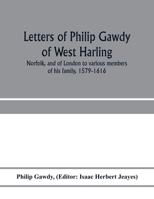 Letters of Philip Gawdy of West Harling, Norfolk, and of London to Various Members of his Family, 1579-1616; 1022759507 Book Cover
