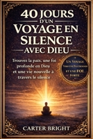 40 JOURS D'UN VOYAGE EN SILENCE AVEC DIEU: Trouvez la paix, une foi profonde en Dieu et une vie nouvelle à travers le silence (French Edition) B0GYDP2WLX Book Cover