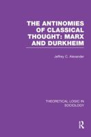 The Antinomies of Classical Thought: Marx and Durkheim (Theoretical Logic in Sociology) 1138997668 Book Cover