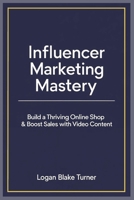 Influencer Marketing Mastery: Build a Thriving Online Shop & Boost Sales with Video Content B0FD3VWPM1 Book Cover