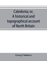 Caledonia; or, A Historical and Topographical Account of North Britain, from the Most Ancient to the Present Times 9353895553 Book Cover