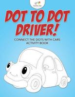 Dot to Dot Driver! Connect the Dots with Cars Activity Book 1683771052 Book Cover