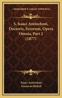 S. Isaaci Antiocheni, Doctoris, Syrorum, Opera Omnia, Part 2 (1877) 1161008055 Book Cover