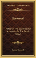 Eastwood: Notes On The Ecclesiastical Antiquities Of The Parish 1014417155 Book Cover