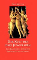 Der Kult der drei Jungfrauen: Eine Kraftquelle weiblicher Spiritualität neu entdeckt 3833401818 Book Cover