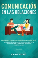 Communicación en las relaciones: Errores que cada pareja comete y cómo arreglarlos: Descubre cómo resolver cualquier conflicto con tu pareja y crear una relación más profunda 1951266692 Book Cover