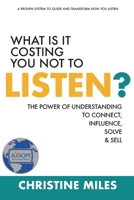 What Is It Costing You Not To Listen: The Power of Understanding to Connect, Influence, Solve & Sell 163618149X Book Cover