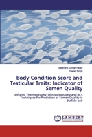 Body Condition Score and Testicular Traits: Indicator of Semen Quality: Infrared Thermography, Ultrasonography and BCS Techniques for Prediction of Semen Quality in Buffalo bull 6200306516 Book Cover