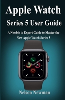 Apple Watch Series 5 User Guide: A Newbie to Expert Guide to Master the New Apple Watch Series 5 1695170938 Book Cover