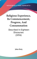 Religious Experience, Its Commencement, Progress, And Consummation: Described In Eighteen Discourses 1104372843 Book Cover