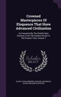 Crowned Masterpieces of Eloquence That Have Advanced Civilization: As Presented by the World's Best Orations, from the Earliest Period to the Present Time, Volume 7 1172574901 Book Cover