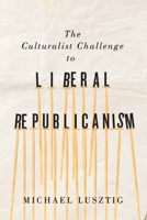The Culturalist Challenge to Liberal Republicanism 0773551050 Book Cover