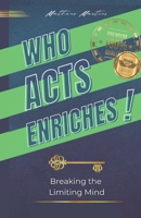 Who acts enriches: Breaking the Limiting Mind B0C6VZ3V4K Book Cover