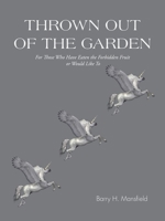 Thrown Out of the Garden: For Those Who Have Eaten the Forbidden Fruit or Would Like to 1490732101 Book Cover