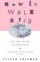 How to Walk a Pig: And Other Lessons in Country Living 1558214887 Book Cover