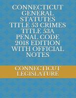 Connecticut General Statutes Title 53 Crimes Title 53a Penal Code 2018 Edition with Official Notes 1717842496 Book Cover