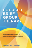 Focused Brief Group Therapy: An Integrative Approach to Reducing Interpersonal Distress 1433836513 Book Cover