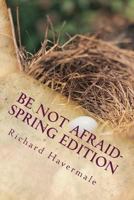 Be Not Afraid-Spring Edition: Courage for the Modern World 1539957241 Book Cover