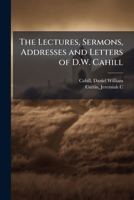The lectures, sermons, addresses, and letters of Rev. Dr. D.W. Cahill 1172866309 Book Cover