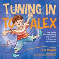 Tuning in to Alex: Understanding Auditory Processing Disorder (APD) for Children and their Champions 1923265784 Book Cover