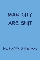 Man City Are Shit P.S. Happy Christmas: Funny Gift For Football Fan: Rude Naughty Rude Lined Paperback Journal / Notebook 1675916977 Book Cover