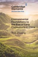 Environmental Foundations to the Rise of Early Civilisations in China (Elements in Ancient East Asia) 1009158961 Book Cover