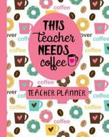 This Teacher Needs Coffee Teacher Planner: Ultimate Undated Teacher’s Academic Year Organizer | School Classroom Supplies | Lesson Planner and Record ... Weekly and Monthly Calendar | Time Management 1988458285 Book Cover
