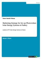 Marketing Strategy for Set up Photovoltaic Solar Energy Systems in Turkey: Analysis of PV Solar Energy Systems in Turkey 3656417113 Book Cover