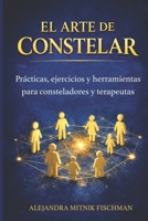 EL ARTE DE CONSTELAR: Prácticas, ejercicios y herramientas para consteladores y terapeutas (Spanish Edition) B0GX6XDNHX Book Cover
