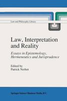 Law, Interpretation and Reality: Essays in Epistemology, Hermeneutics and Jurisprudence (Law and Philosophy Library) 0792305930 Book Cover