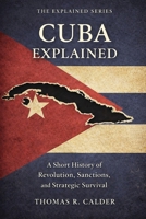 Cuba Explained: Revolution, Sanctions, and Strategic Survival (Explained: Power, Geography, and Constraint) B0GQH55FZD Book Cover