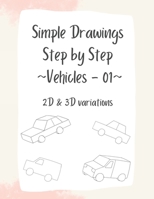 Simple Drawings - Step by Step: Vehicles - 01: 2D & 3D variations B0BRLYBCGZ Book Cover