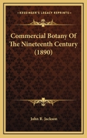 Commercial Botany of the Nineteenth Century: A Record of Progress in the Utilisation of Vegetable Products, in the United Kingdom, and the Introduction of Economic Plants Into the British Colonies, Du 0548564906 Book Cover