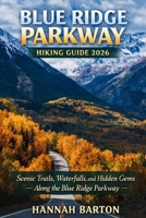 Blue Ridge Parkway Hiking Guide 2026: Scenic Trails, Waterfalls, and Hidden Gems Along the Blue Ridge Parkway (Epic Journeys: The Ultimate Travel Guide to Unforgettable Destinations.) B0GXF4FLJF Book Cover
