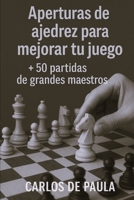 Aperturas de ajedrez para mejorar tu juego: 50 partidas de grandes maestros (Spanish Edition) B0GF71P2H5 Book Cover