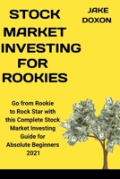 Stock Market Investing For Rookies: Go from Rookie to Rock Star with this Complete Stock Market Investing Guide for Absolute Beginners. B09CRTCB3Q Book Cover