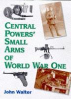 Central Powers Small Arms of World War One 1861261241 Book Cover