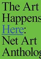 The Art Happens Here: Net Art Anthology 0692173080 Book Cover