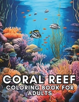 Coral Reef Coloring Book For Adults: Relaxation, Mindfulness and Stress Relief for Coral Reef Enthusiasts B0CP4RZFRR Book Cover