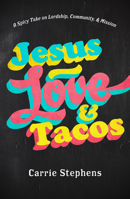 Jesus, Love, and Tacos : A Spicy Take on Lordship, Community, and Mission 1684260825 Book Cover