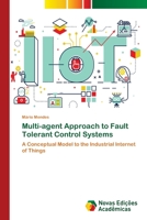 Multi-agent Approach to Fault Tolerant Control Systems: A Conceptual Model to the Industrial Internet of Things 6202044292 Book Cover