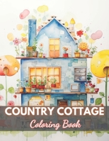 Country Cottage Coloring Book For Adults: 100+ High-Quality and Unique Coloring Pages B0CR1M99S1 Book Cover